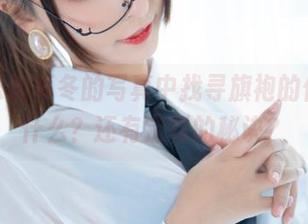 在神乐坂真冬的写真中找寻旗袍的优雅，什么？还有定制的秘诀？
